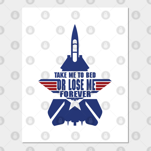 Take Me To Bed Top Gun Take Me To Bed Or Lose Me Forever Posters